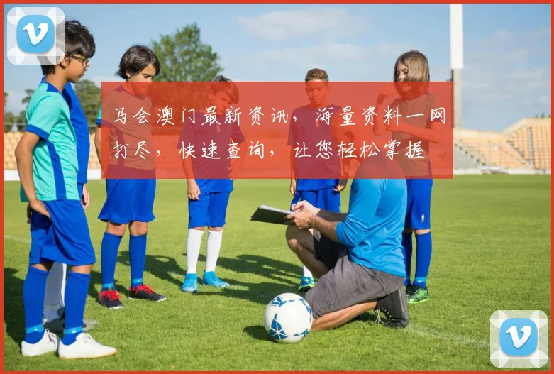 马会澳门最新资讯，海量资料一网打尽，快速查询，让您轻松掌握