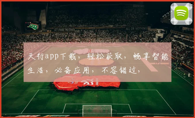 天行app下载，轻松获取，畅享智能生活，必备应用，不容错过，